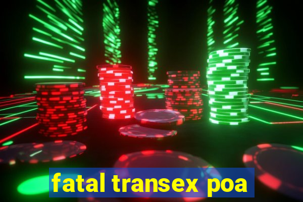 fatal transex poa