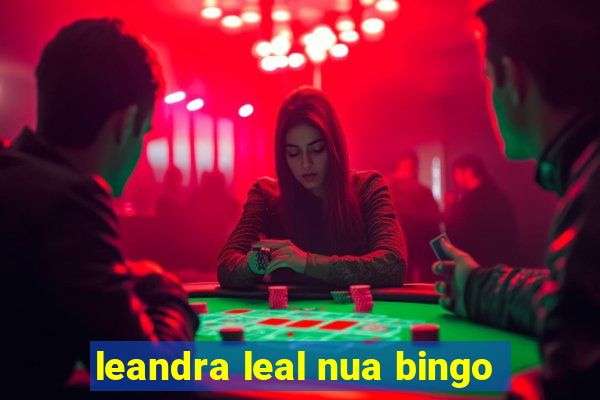 leandra leal nua bingo