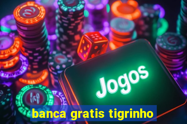 banca gratis tigrinho