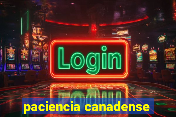 paciencia canadense