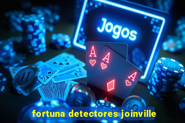 fortuna detectores joinville