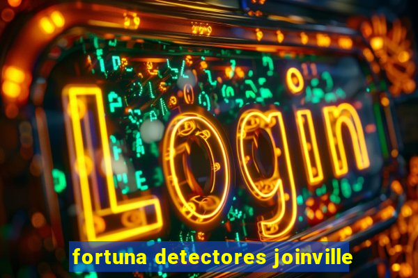 fortuna detectores joinville