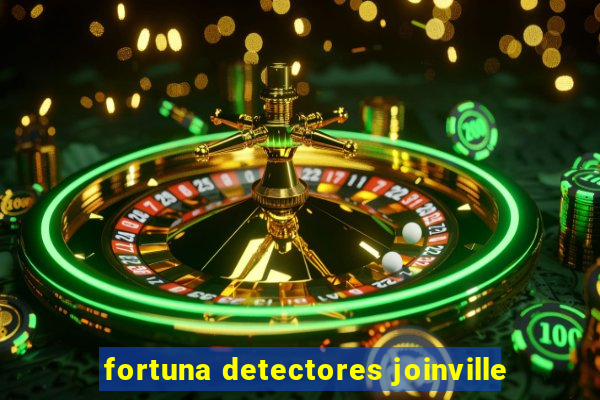 fortuna detectores joinville