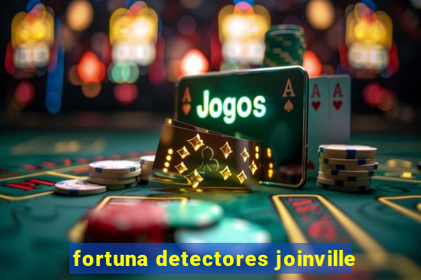 fortuna detectores joinville