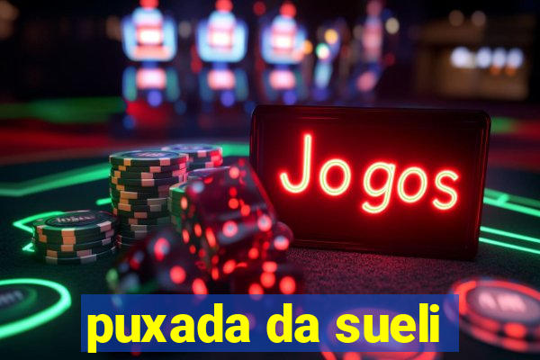 puxada da sueli