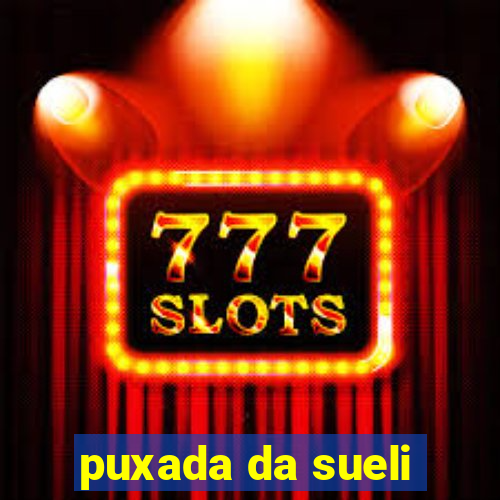 puxada da sueli