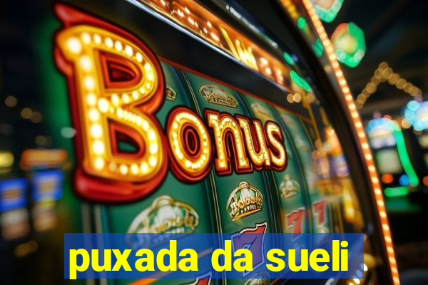 puxada da sueli