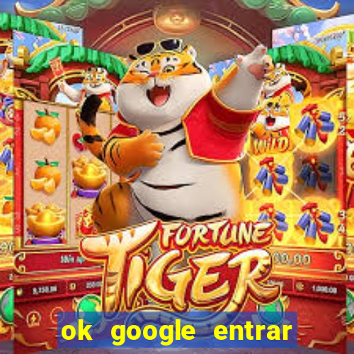 ok google entrar em jogo de c****