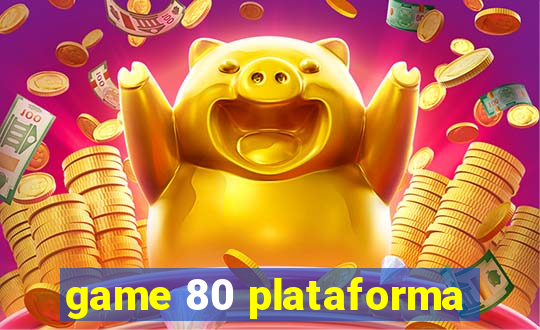 game 80 plataforma