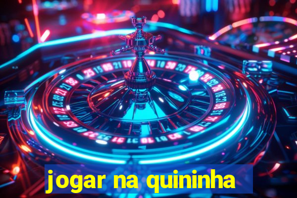 jogar na quininha