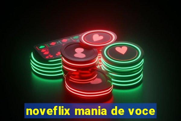 noveflix mania de voce