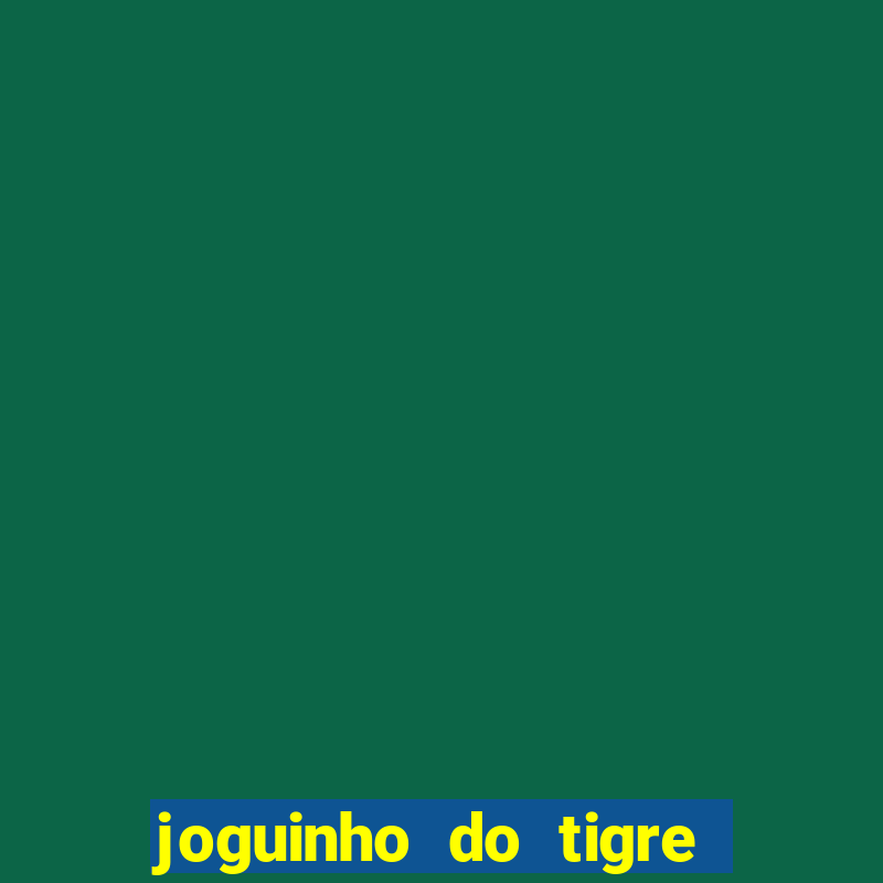 joguinho do tigre para ganhar dinheiro