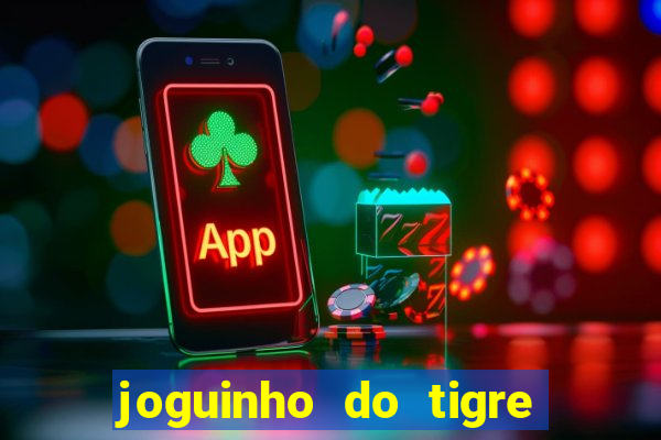 joguinho do tigre para ganhar dinheiro