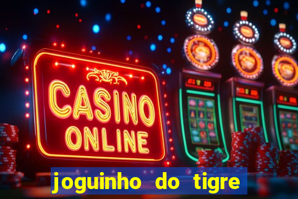 joguinho do tigre para ganhar dinheiro