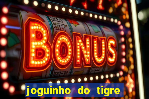 joguinho do tigre para ganhar dinheiro