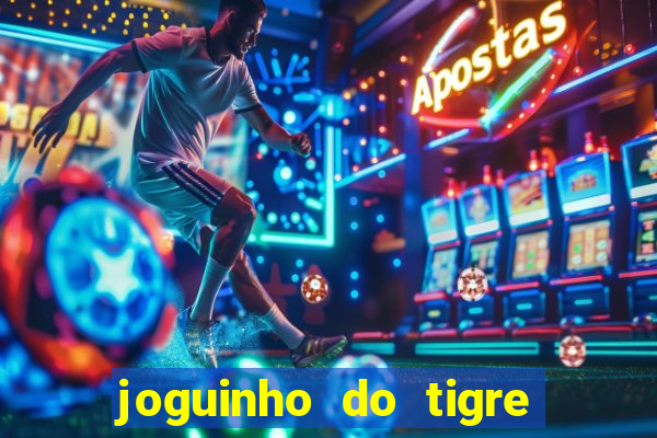 joguinho do tigre para ganhar dinheiro