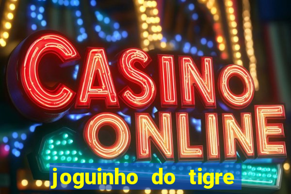 joguinho do tigre para ganhar dinheiro