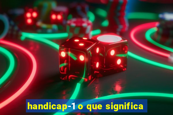 handicap-1 o que significa