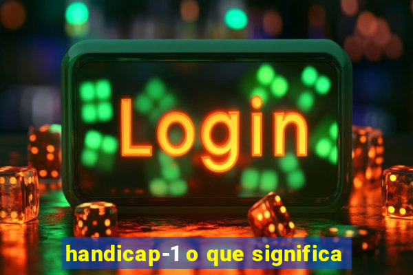 handicap-1 o que significa