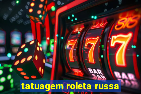 tatuagem roleta russa