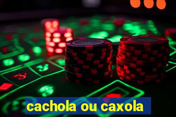 cachola ou caxola