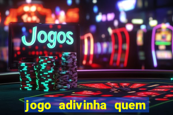 jogo adivinha quem sou eu