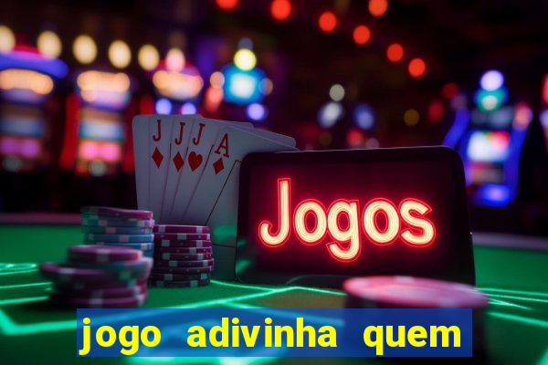 jogo adivinha quem sou eu