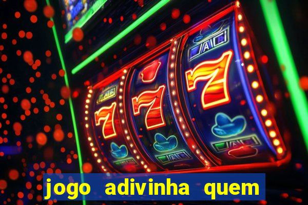 jogo adivinha quem sou eu