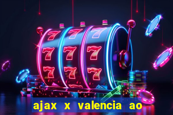 ajax x valencia ao vivo futemax