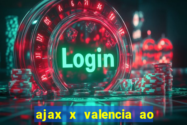 ajax x valencia ao vivo futemax