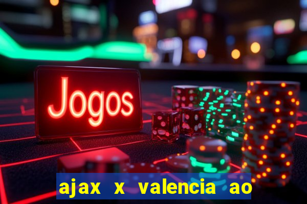 ajax x valencia ao vivo futemax