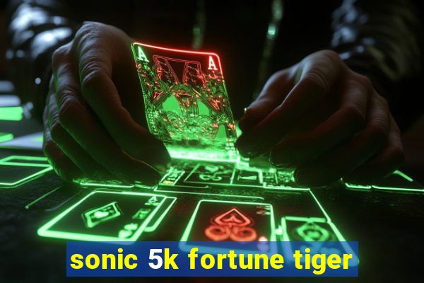 sonic 5k fortune tiger