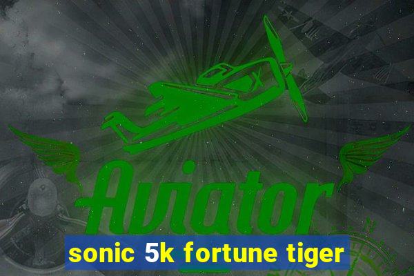 sonic 5k fortune tiger