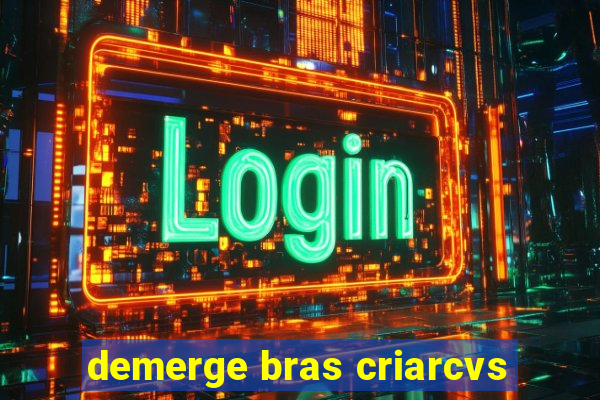 demerge bras criarcvs