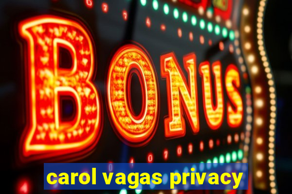 carol vagas privacy