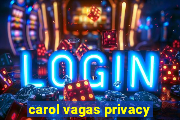 carol vagas privacy