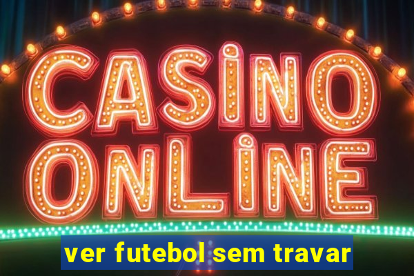 ver futebol sem travar