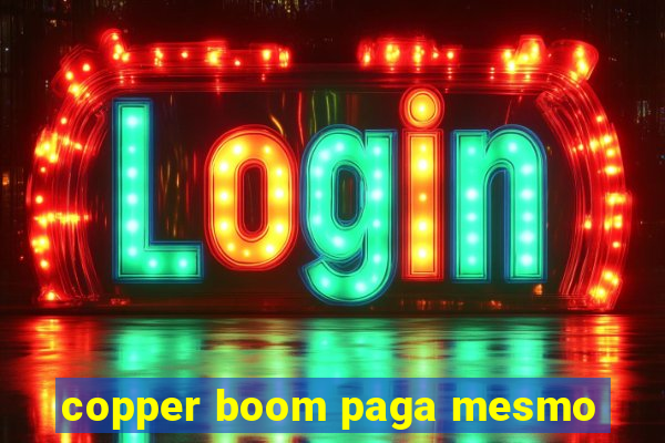 copper boom paga mesmo