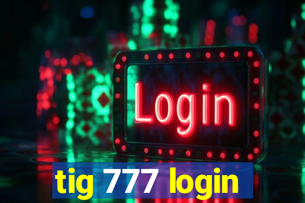 tig 777 login