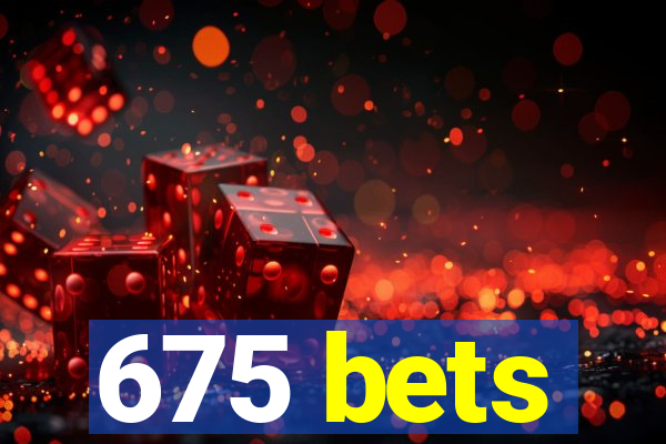 675 bets