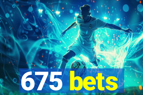 675 bets