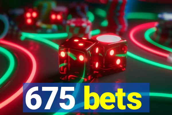 675 bets