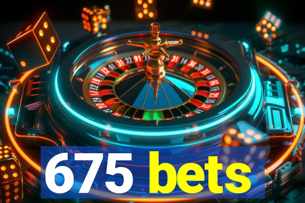 675 bets