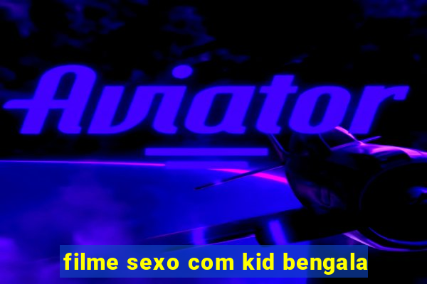 filme sexo com kid bengala