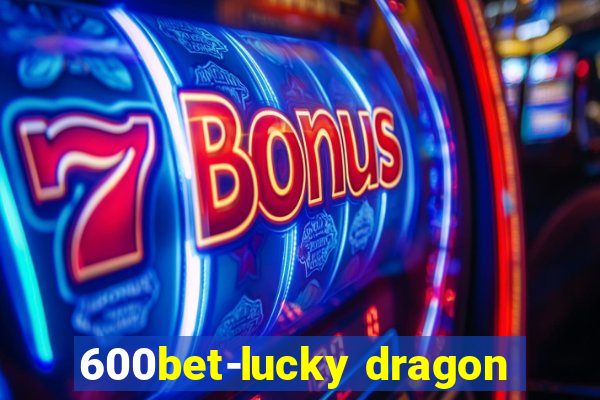 600bet-lucky dragon