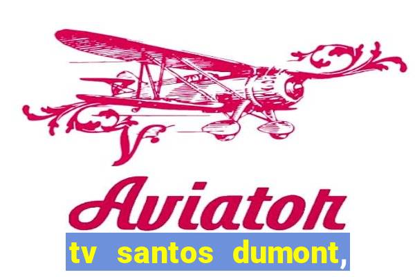 tv santos dumont, 431, centro