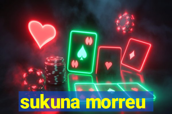 sukuna morreu