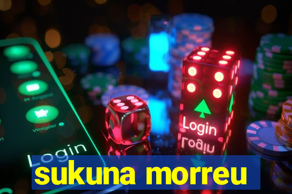 sukuna morreu