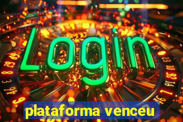 plataforma venceu