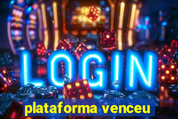 plataforma venceu